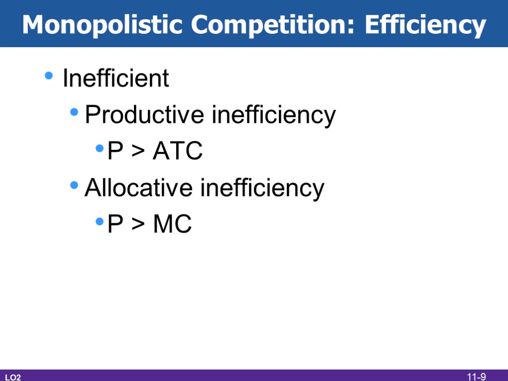 Monopolistic Competition: Efficiency Inefficient Productive inefficiency P > ATC Allocative inefficiency P > MC